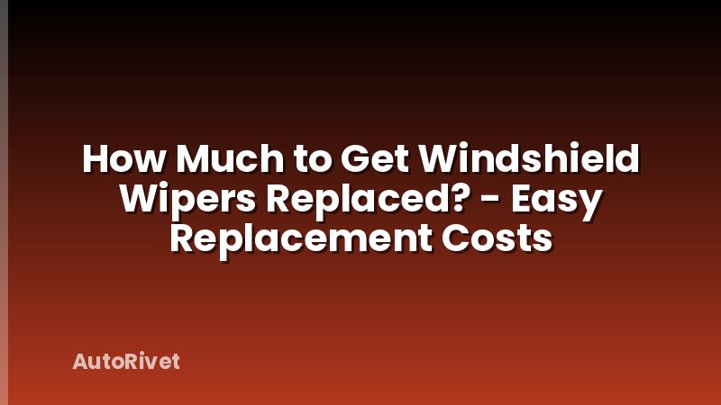 How Much to Get Windshield Wipers Replaced? - Easy Replacement Costs