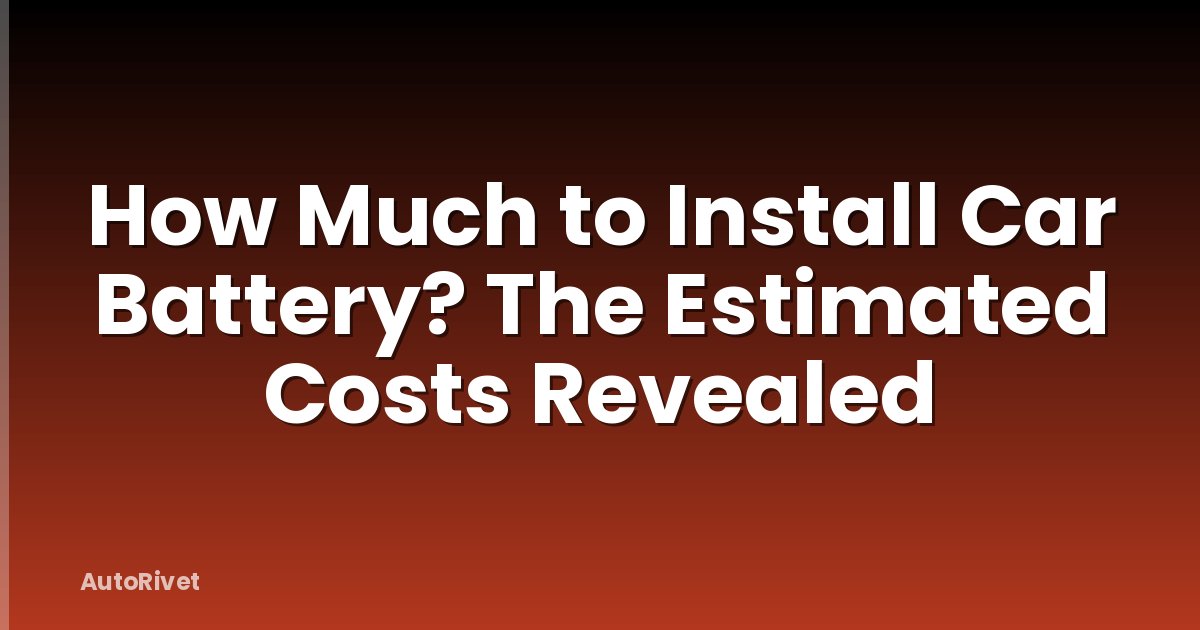 How Much to Install Car Battery? The Estimated Costs Revealed