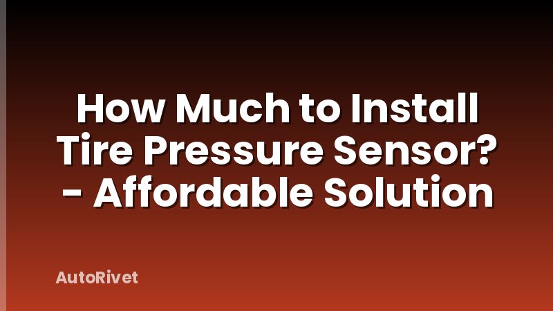 How Much to Install Tire Pressure Sensor? - Affordable Solution