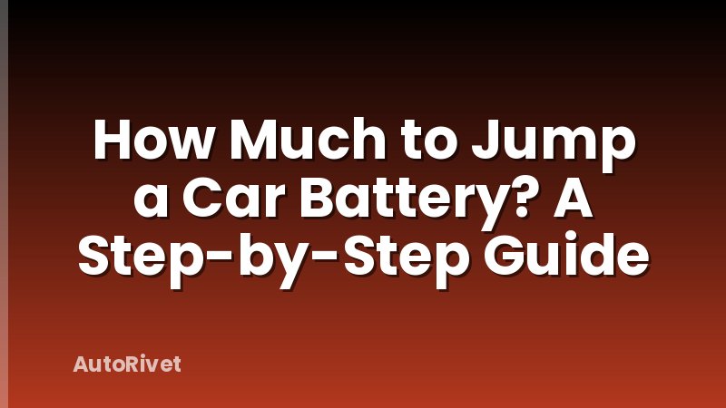 How Much to Jump a Car Battery? A Step-by-Step Guide