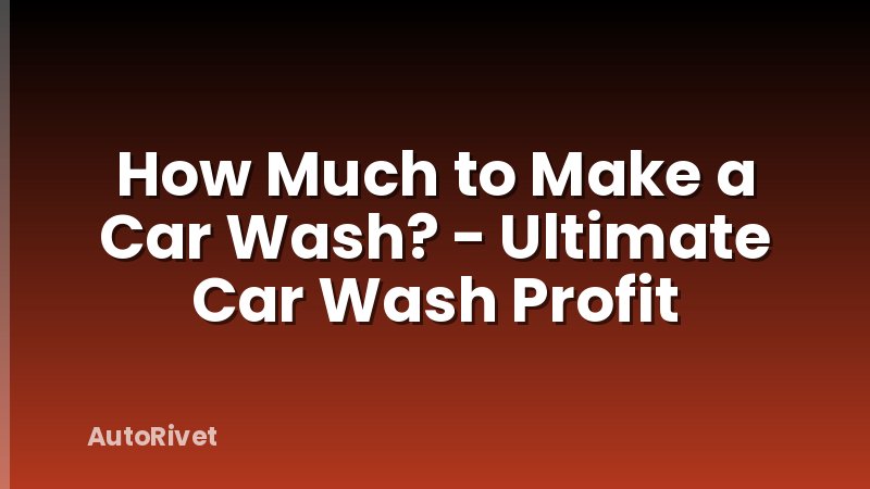 How Much to Make a Car Wash? - Ultimate Car Wash Profit