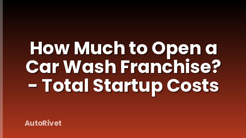 How Much to Open a Car Wash Franchise? - Total Startup Costs