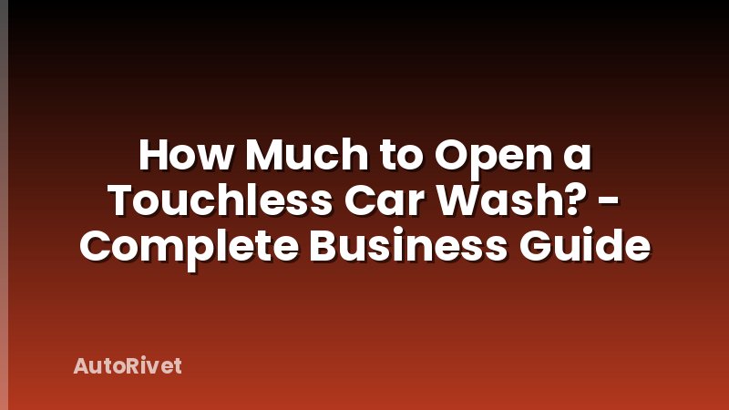 How Much to Open a Touchless Car Wash? - Complete Business Guide