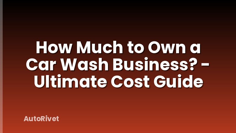 How Much to Own a Car Wash Business? - Ultimate Cost Guide