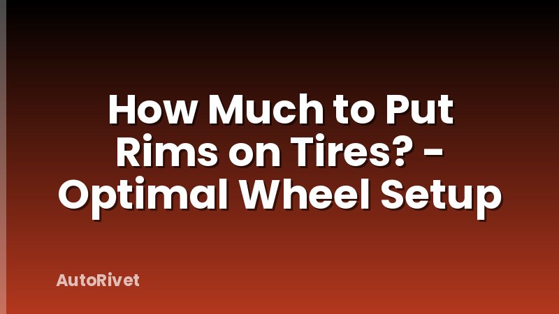 How Much to Put Rims on Tires? - Optimal Wheel Setup