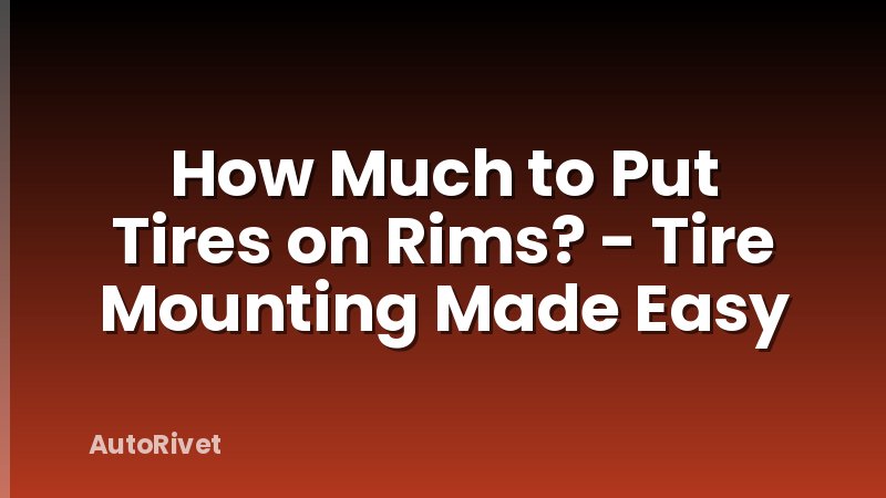 How Much to Put Tires on Rims? - Tire Mounting Made Easy