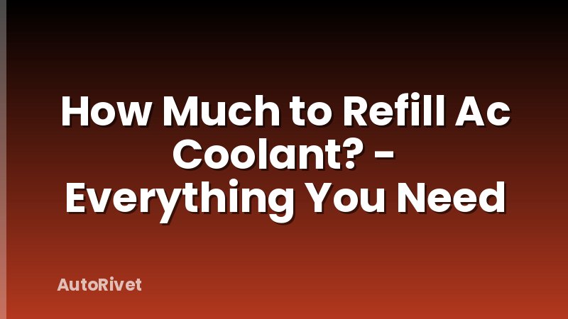 How Much to Refill Ac Coolant? - Everything You Need
