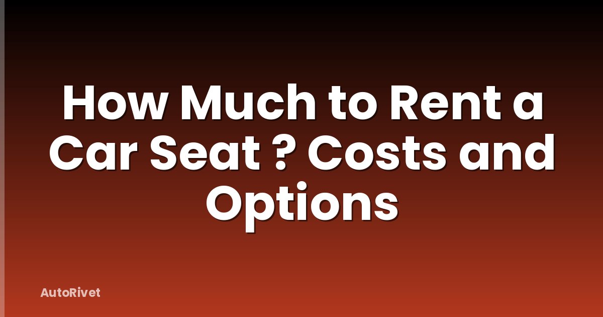How Much to Rent a Car Seat ? Costs and Options