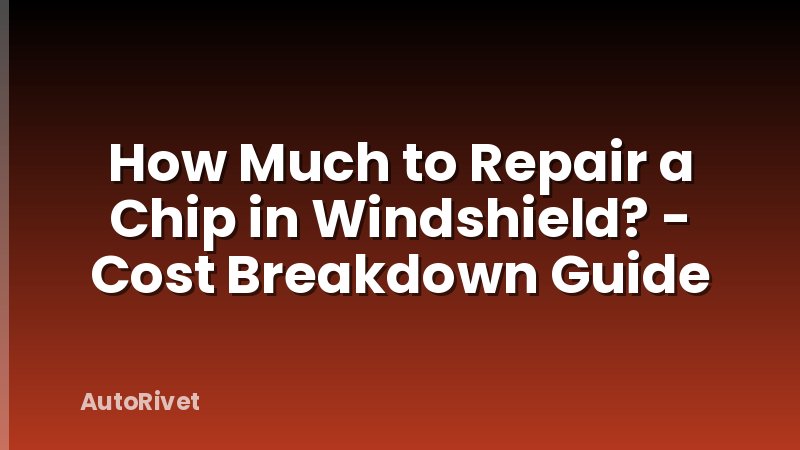 How Much to Repair a Chip in Windshield? - Cost Breakdown Guide
