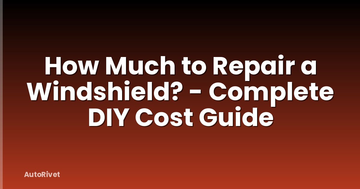 How Much to Repair a Windshield? - Complete DIY Cost Guide
