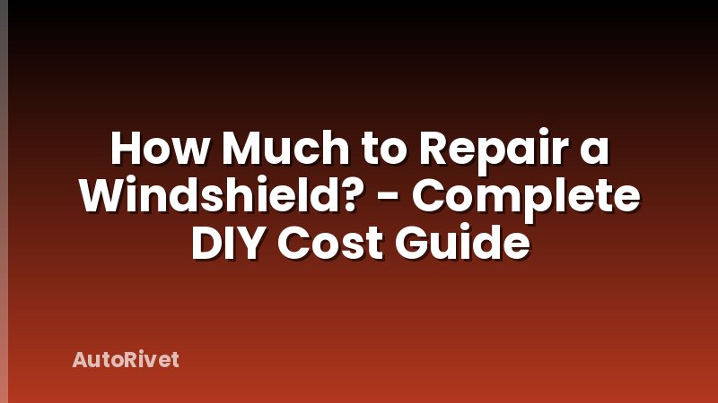 How Much to Repair a Windshield? - Complete DIY Cost Guide