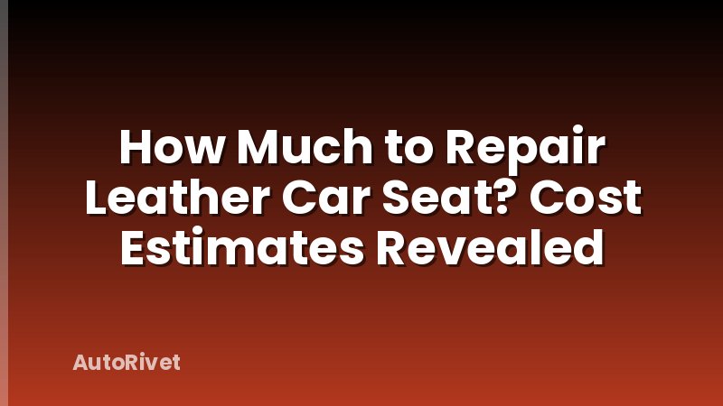 How Much to Repair Leather Car Seat? Cost Estimates Revealed