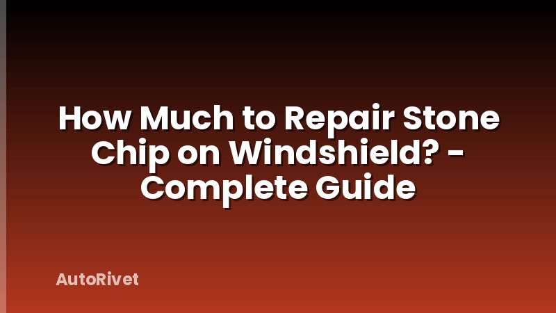 How Much to Repair Stone Chip on Windshield? - Complete Guide