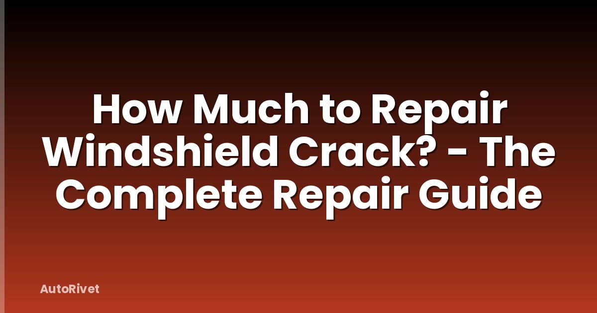 How Much to Repair Windshield Crack? - The Complete Repair Guide