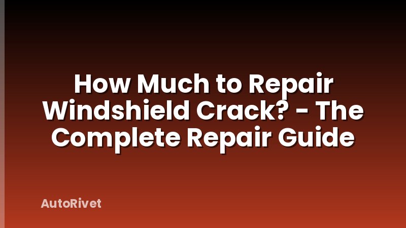 How Much to Repair Windshield Crack? - The Complete Repair Guide