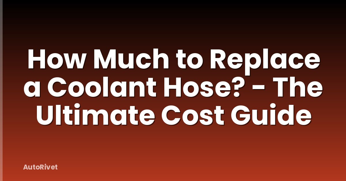 How Much to Replace a Coolant Hose? - The Ultimate Cost Guide