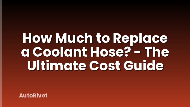 How Much to Replace a Coolant Hose? - The Ultimate Cost Guide