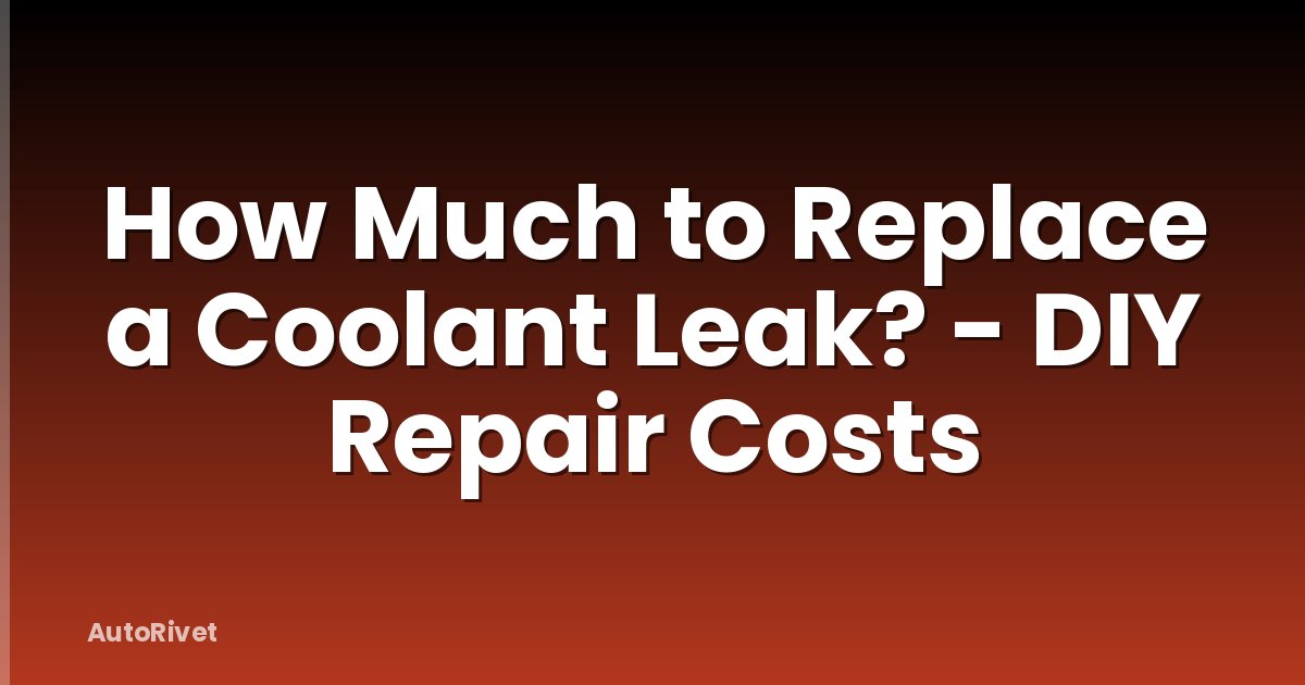How Much to Replace a Coolant Leak? - DIY Repair Costs