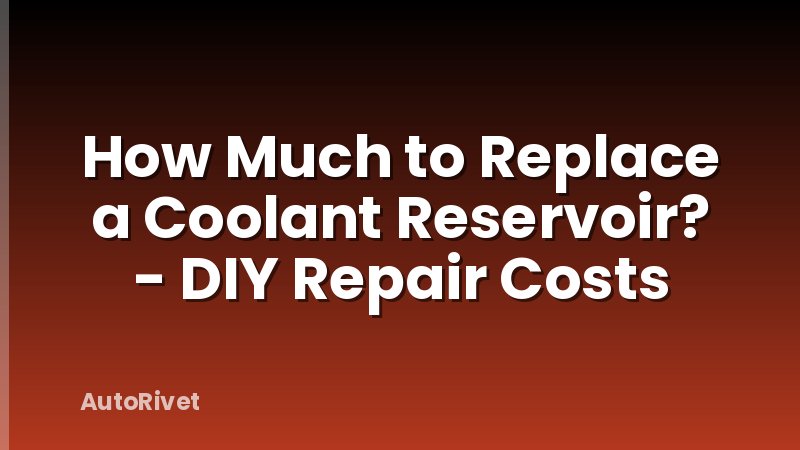 How Much to Replace a Coolant Reservoir? - DIY Repair Costs