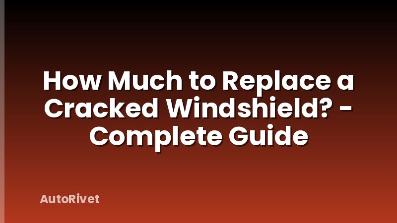 How Much to Replace a Cracked Windshield? - Complete Guide