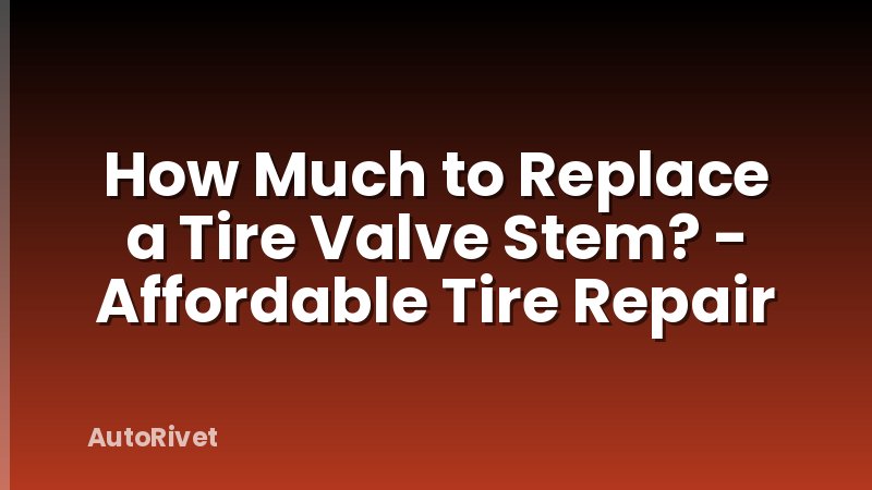 How Much to Replace a Tire Valve Stem? - Affordable Tire Repair