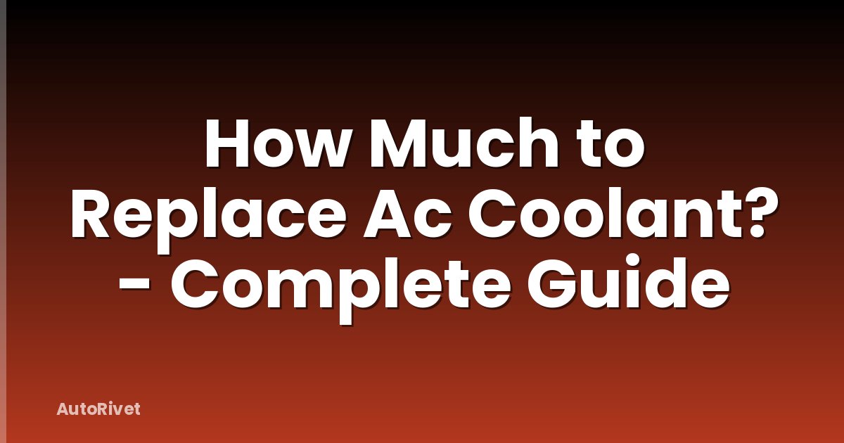 How Much to Replace Ac Coolant? - Complete Guide