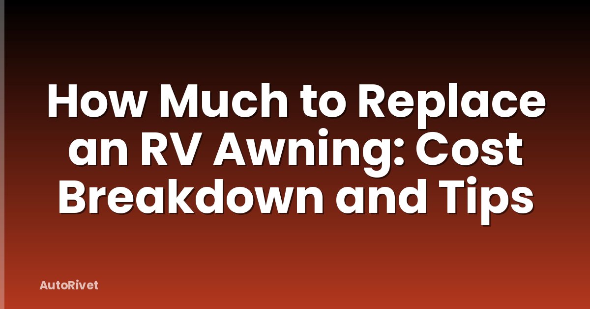 How Much to Replace an RV Awning: Cost Breakdown and Tips