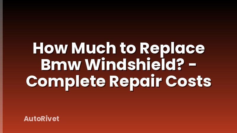 How Much to Replace Bmw Windshield? - Complete Repair Costs