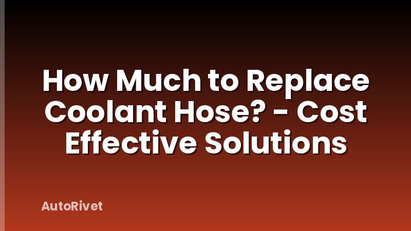 How Much to Replace Coolant Hose? - Cost Effective Solutions