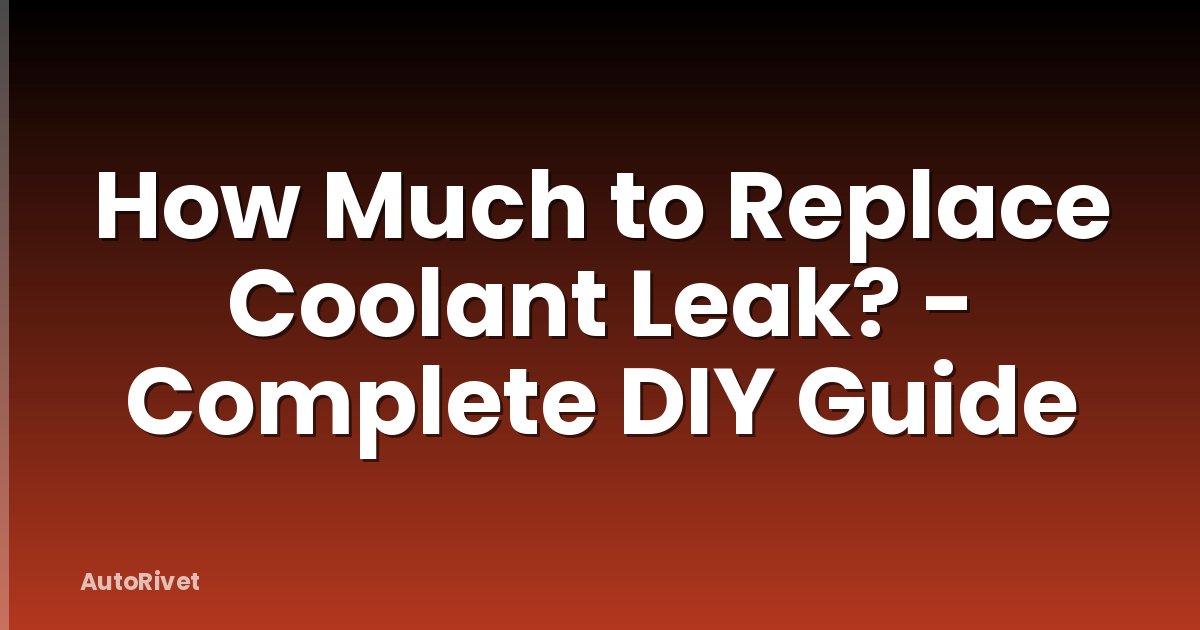 How Much to Replace Coolant Leak? - Complete DIY Guide