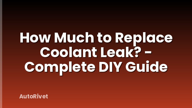 How Much to Replace Coolant Leak? - Complete DIY Guide