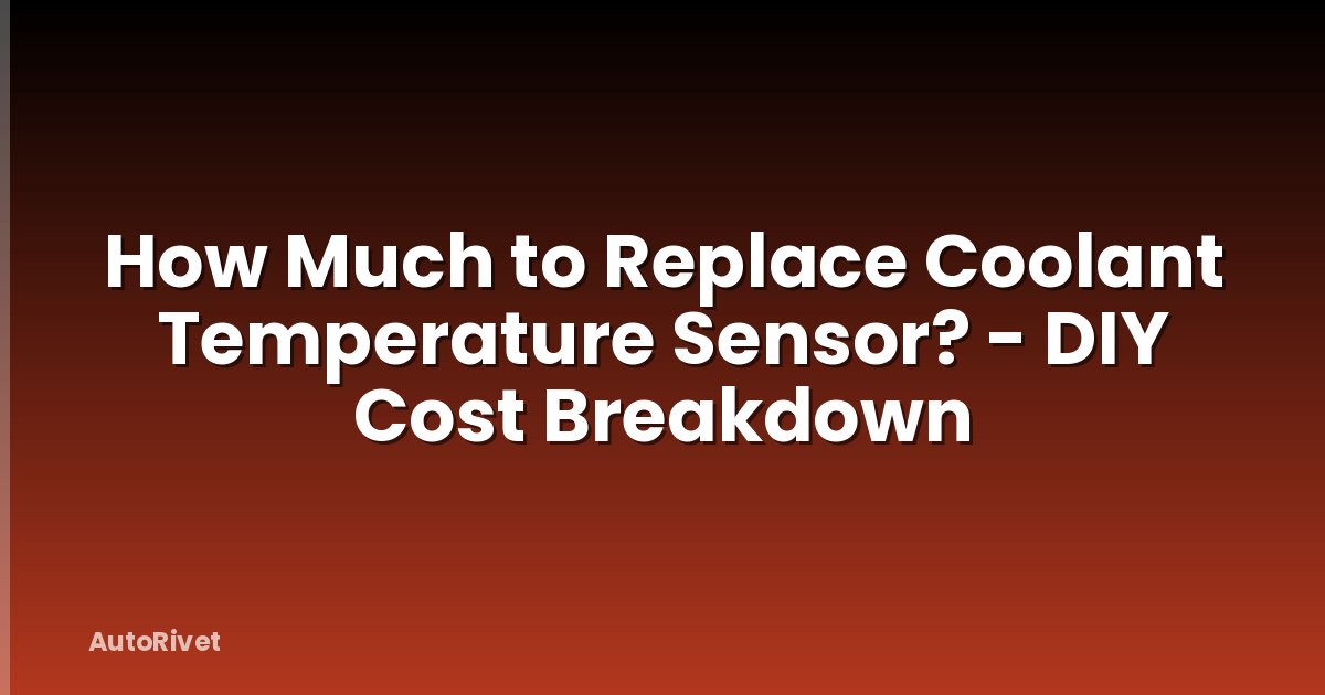 How Much to Replace Coolant Temperature Sensor? - DIY Cost Breakdown
