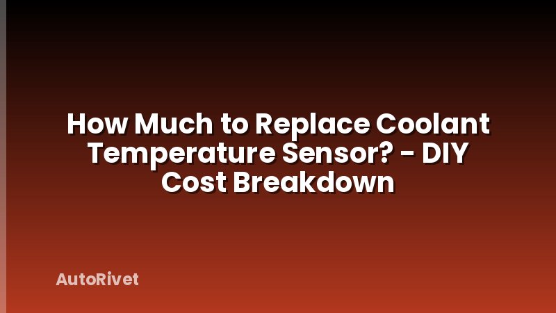 How Much to Replace Coolant Temperature Sensor? - DIY Cost Breakdown