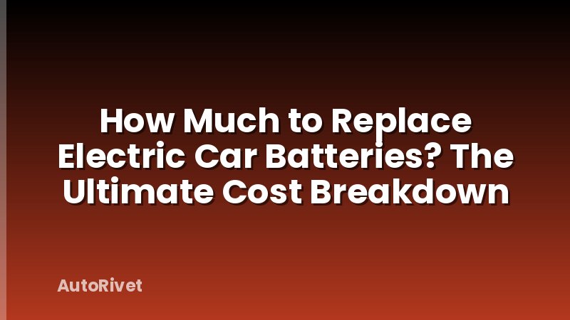 How Much to Replace Electric Car Batteries? The Ultimate Cost Breakdown