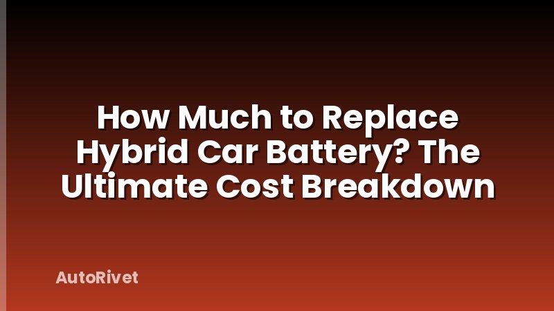 How Much to Replace Hybrid Car Battery? The Ultimate Cost Breakdown
