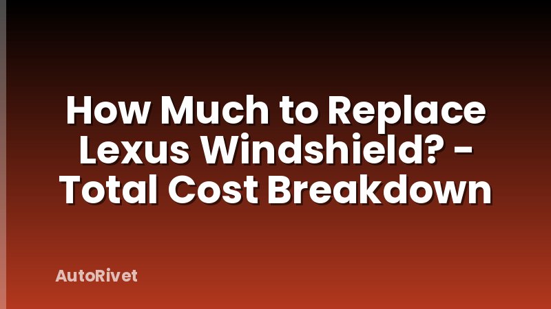 How Much to Replace Lexus Windshield? - Total Cost Breakdown
