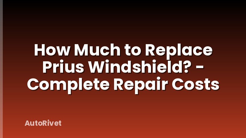 How Much to Replace Prius Windshield? - Complete Repair Costs