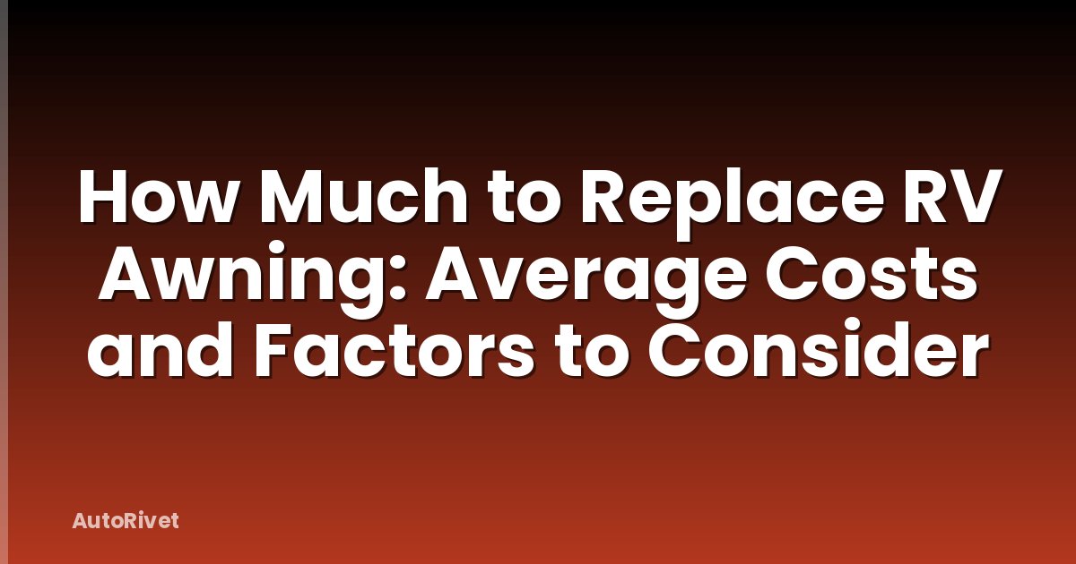 How Much to Replace RV Awning: Average Costs and Factors to Consider
