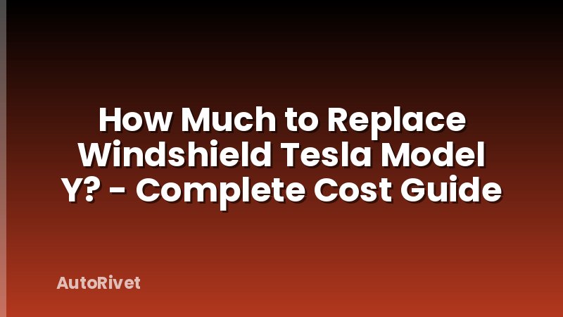 How Much to Replace Windshield Tesla Model Y? - Complete Cost Guide