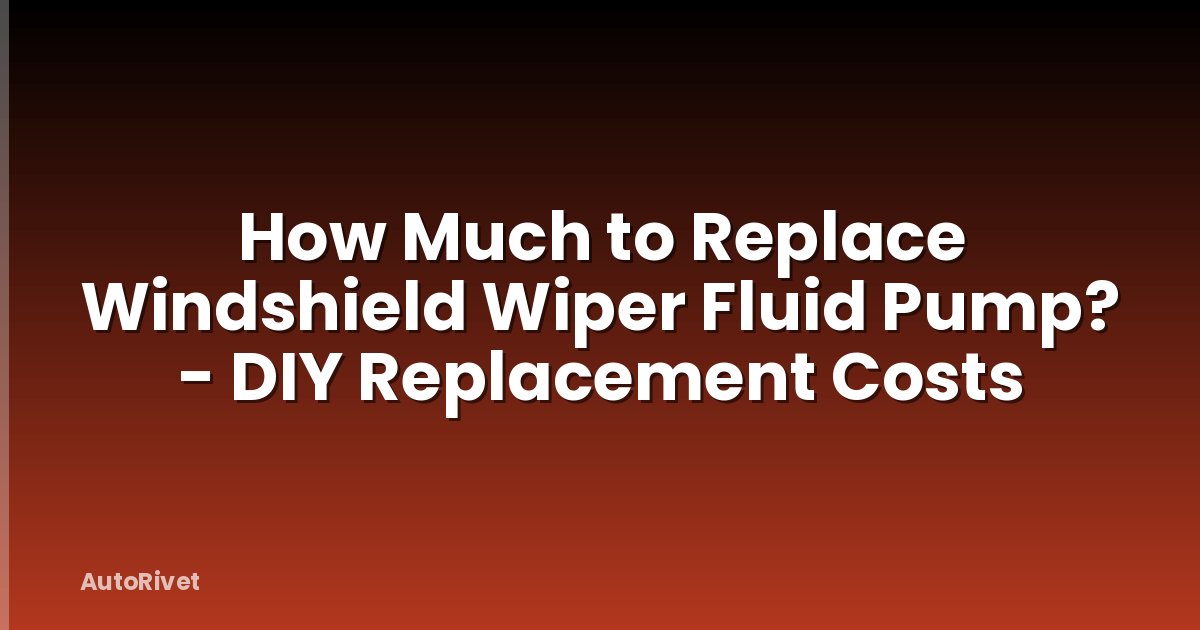 How Much to Replace Windshield Wiper Fluid Pump? - DIY Replacement Costs