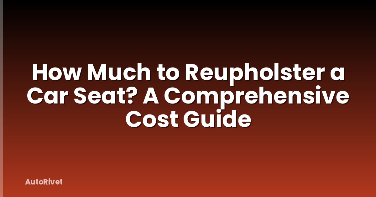 How Much to Reupholster a Car Seat? A Comprehensive Cost Guide