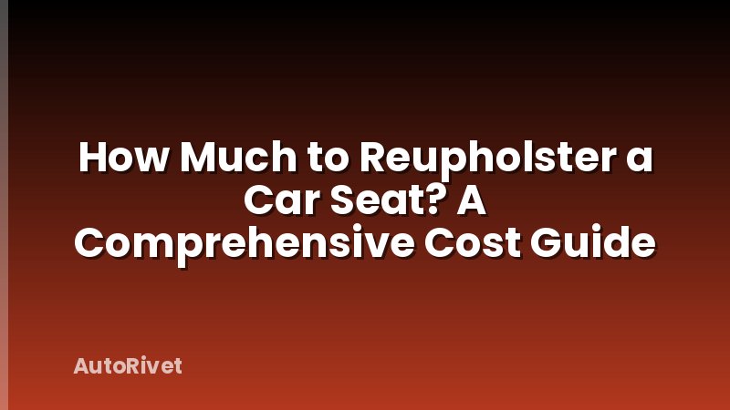 How Much to Reupholster a Car Seat? A Comprehensive Cost Guide