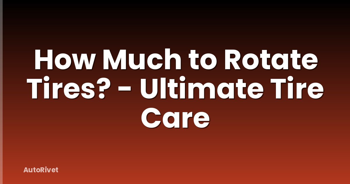 How Much to Rotate Tires? - Ultimate Tire Care