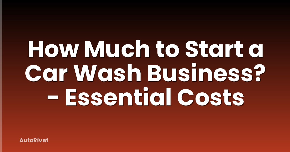 How Much to Start a Car Wash Business? - Essential Costs