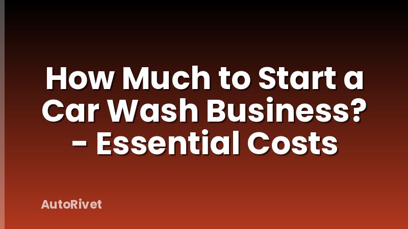 How Much to Start a Car Wash Business? - Essential Costs