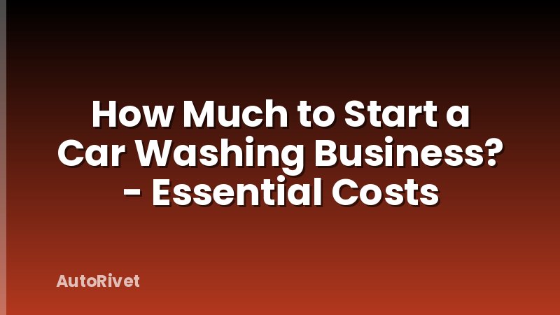 How Much to Start a Car Washing Business? - Essential Costs