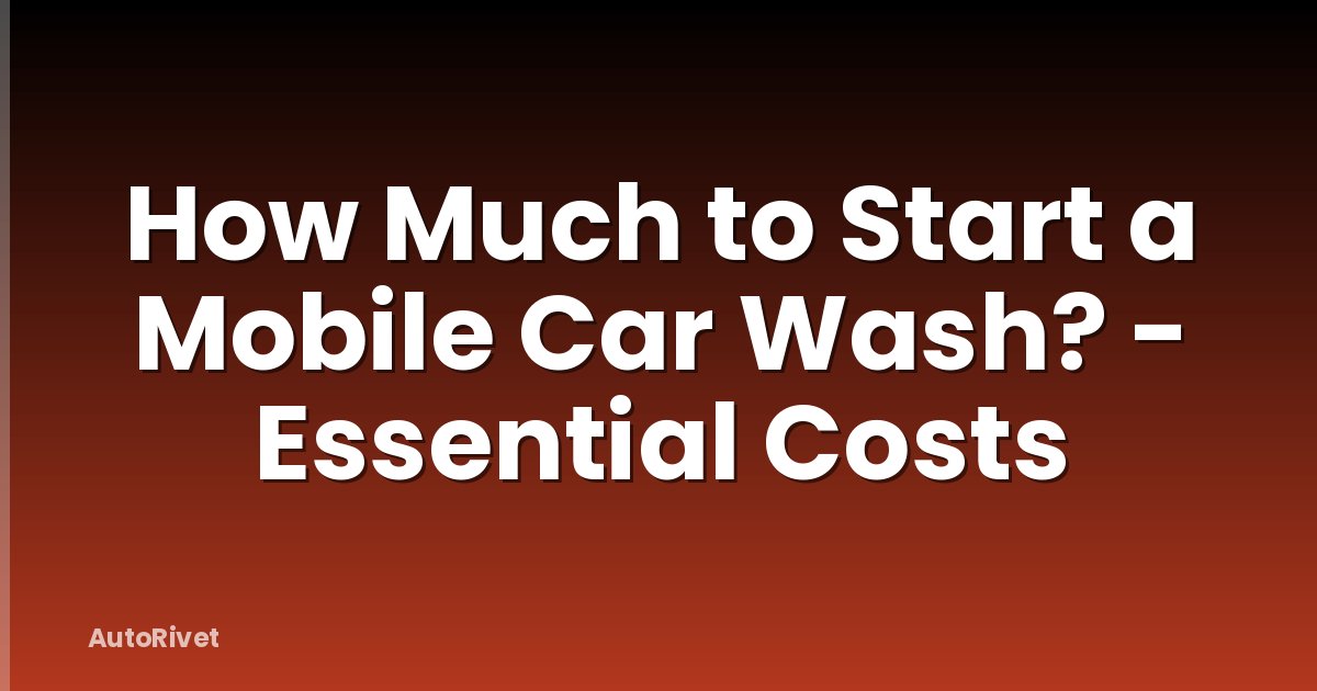 How Much to Start a Mobile Car Wash? - Essential Costs