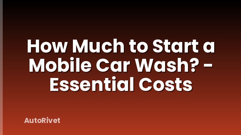 How Much to Start a Mobile Car Wash? - Essential Costs