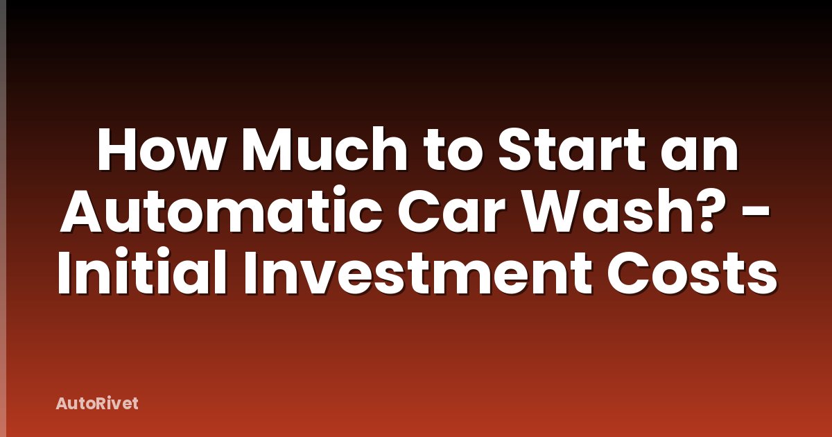 How Much to Start an Automatic Car Wash? - Initial Investment Costs