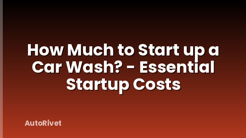 How Much to Start up a Car Wash? - Essential Startup Costs